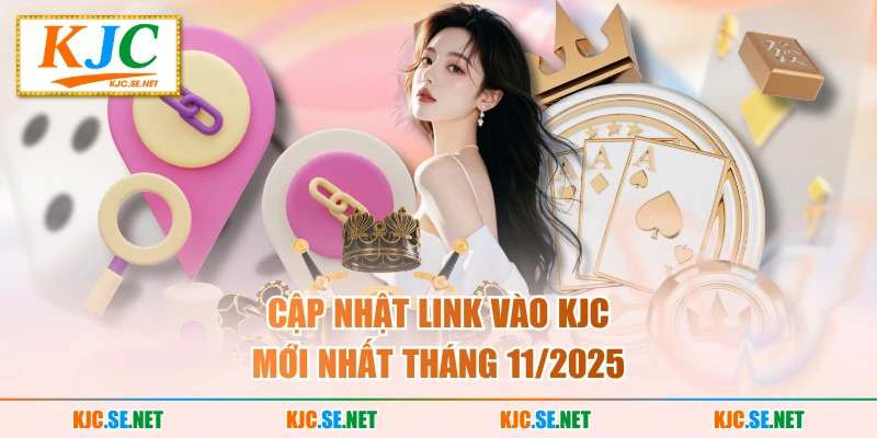 Cập nhật link vào KJC mới nhất tháng 11/2025