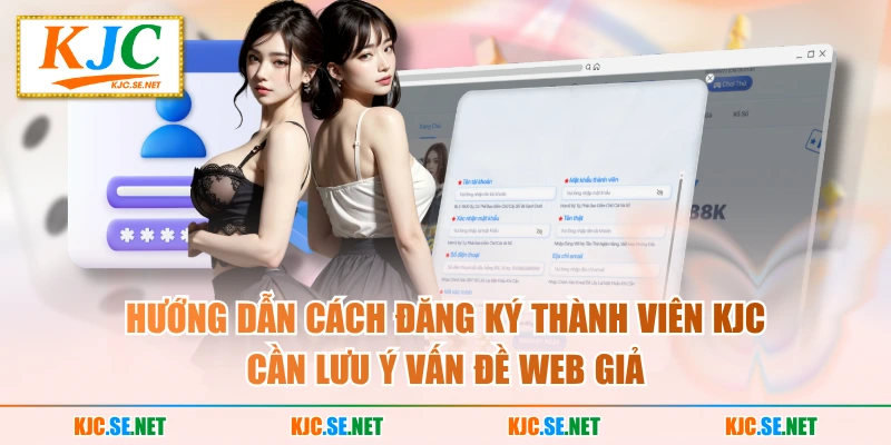 Hướng dẫn cách đăng ký thành viên KJC cần lưu ý vấn đề web giả