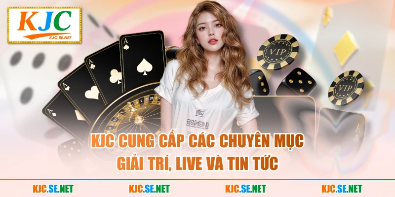 KJC cung cấp các chuyên mục giải trí, Live và tin tức