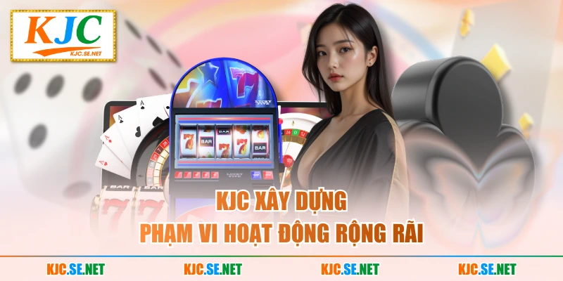 KJC xây dựng phạm vi hoạt động rộng rãi