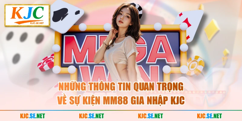 Những thông tin quan trọng về sự kiện MM88 gia nhập KJC